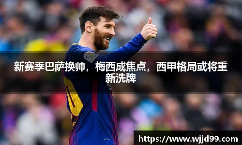 新赛季巴萨换帅，梅西成焦点，西甲格局或将重新洗牌