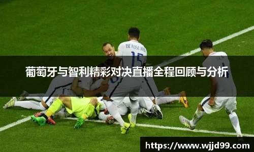 葡萄牙与智利精彩对决直播全程回顾与分析
