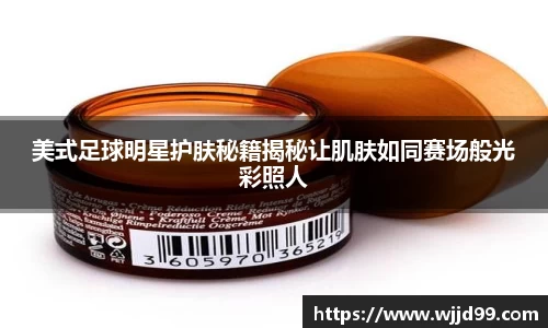 美式足球明星护肤秘籍揭秘让肌肤如同赛场般光彩照人